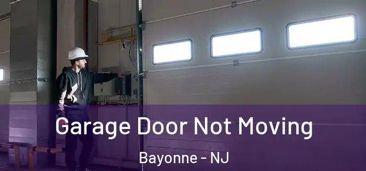  Garage Door Not Moving Bayonne - NJ